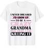 Grandma T-shirts I Never Dreamed I'd Grow Up To Be A Crazy Grandma