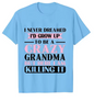 Grandma T-shirts I Never Dreamed I'd Grow Up To Be A Crazy Grandma