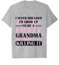 Grandma T-shirts I Never Dreamed I'd Grow Up To Be A Crazy Grandma